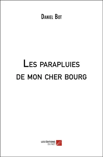 Les parapluies de mon cher bourg - Daniel Bot - Les Éditions du Net