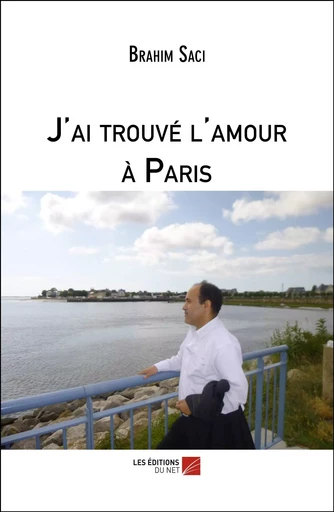 J'ai trouvé l'amour à Paris - Brahim Saci - Les Éditions du Net