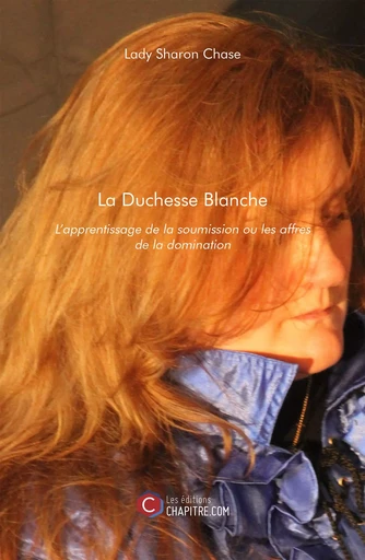 La Duchesse Blanche - L'apprentissage de la soumission ou les affres de la domination -  Lady Sharon Chase - Les Editions Chapitre.com