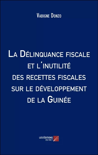 La Délinquance fiscale et l'inutilité des recettes fiscales sur le développement de la Guinée - Vabigne Donzo - Les Éditions du Net