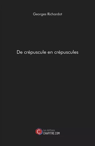 De crépuscule en crépuscules - Georges Richardot - Les Editions Chapitre.com