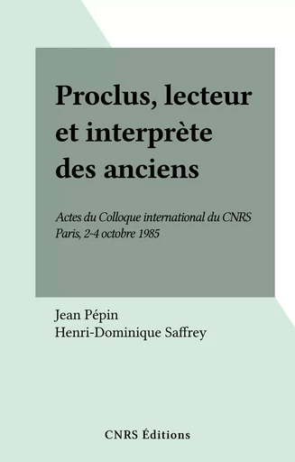 Proclus, lecteur et interprète des anciens - Jean Pépin, Henri-Dominique Saffrey - CNRS Éditions (réédition numérique FeniXX) 