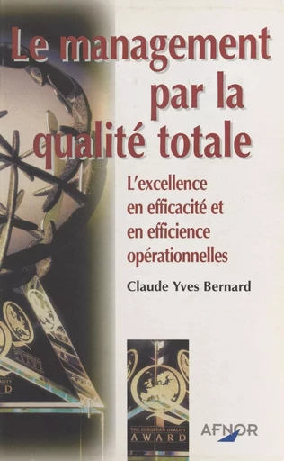 Le management par la qualité totale : l'excellence en efficacité et en efficience opérationnelles - Claude Y. Bernard - FeniXX réédition numérique