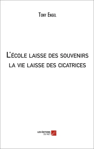 L'école laisse des souvenirs; la vie laisse des cicatrices - Tony Engel - Les Editions Chapitre.com