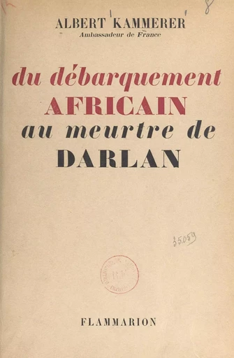 Du débarquement africain au meurtre de Darlan - Albert Kammerer - Flammarion (réédition numérique FeniXX)