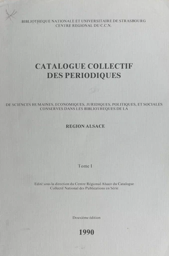 Catalogue collectif des périodiques de sciences humaines, économiques, juridiques, politiques et sociales conservés dans les bibliothèques de la Région Alsace -  Bibliothèque nationale et universitaire - FeniXX réédition numérique