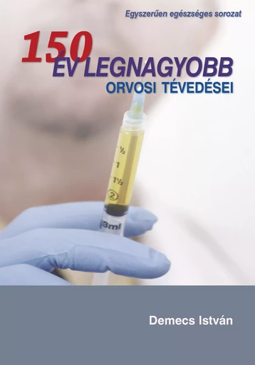 150 év legnagyobb orvosi tévedései - Demecs István - Vitaking