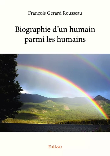 Biographie d’un humain parmi les humains - François Gérard Rousseau - Editions Edilivre