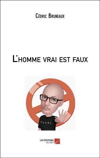 L'homme vrai est faux - Cédric Bruneaux - Les Éditions du Net