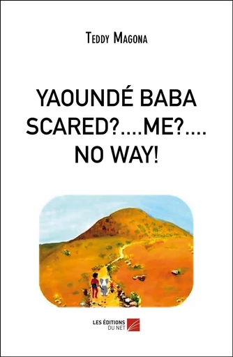 YAOUNDÉ BABA SCARED?....ME?....NO WAY! - Teddy Magona - Les Éditions du Net