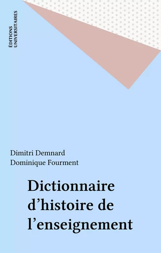 Dictionnaire d'histoire de l'enseignement - Dimitri Demnard, Dominique Fourment - FeniXX réédition numérique