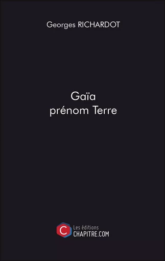 Gaïa prénom Terre - Georges Richardot - Les Editions Chapitre.com