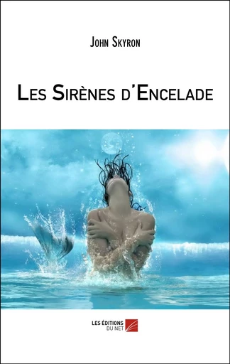 Les Sirènes d'Encelade - John Skyron - Les Éditions du Net