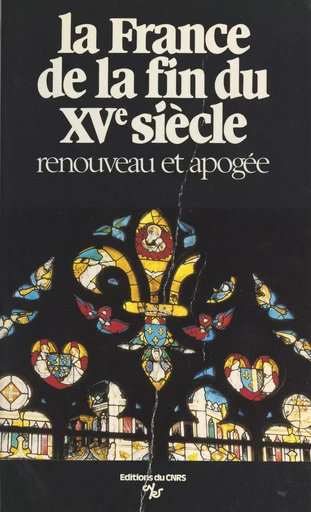 La France de la fin du 15e siècle : renouveau et apogée, économie, pouvoirs, arts, culture et conscience nationales - Bernard Chevalier - CNRS Éditions (réédition numérique FeniXX)