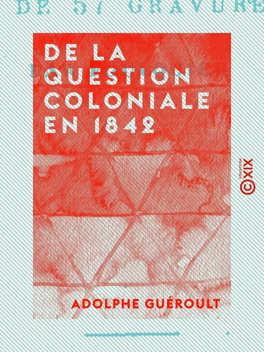 De la question coloniale en 1842 - Les colonies françaises et le sucre de betterave - Adolphe Guéroult - Collection XIX