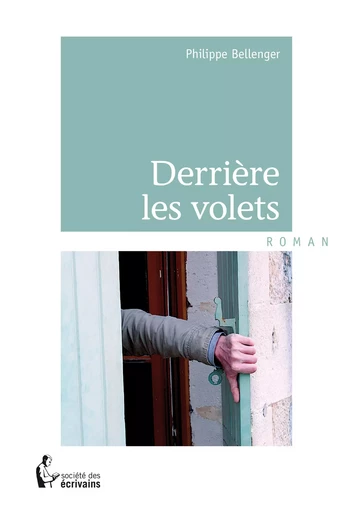 Derrière les volets - Philippe Bellenger - Société des écrivains