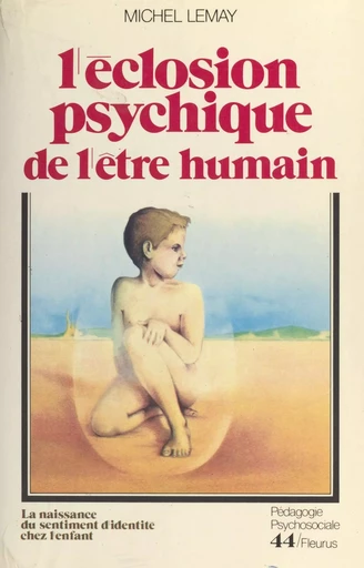 L'éclosion psychique de l'être humain : la naissance du sentiment d'identité chez l'enfant - Michel Lemay - FeniXX réédition numérique