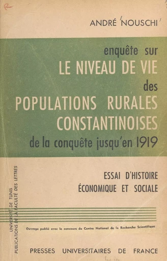 Enquête sur le niveau de vie des populations rurales constantinoises, de la conquête jusqu'en 1919 - André Nouschi - (Presses universitaires de France) réédition numérique FeniXX