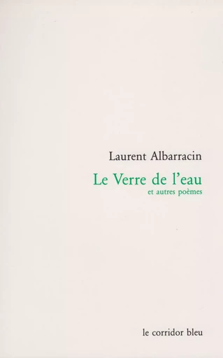 Le Verre de l'eau et autres poèmes - Laurent Albarracin - Le Corridor bleu