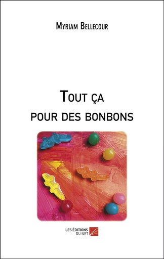 Tout ça pour des bonbons - Myriam Bellecour - Les Éditions du Net