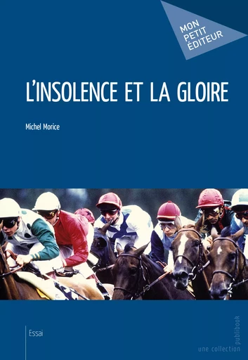 L'Insolence et la gloire - Michel Morice - Mon Petit Editeur