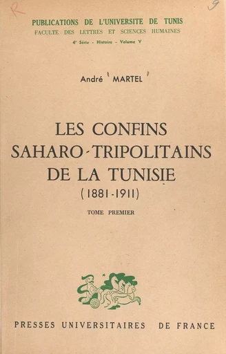 Les confins saharo-tripolitains de la Tunisie, 1881-1911 (1) - André Martel - (Presses universitaires de France) réédition numérique FeniXX