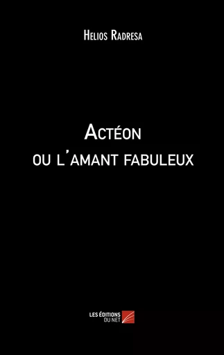 Actéon ou l'amant fabuleux - Hélios Radrésa - Les Éditions du Net