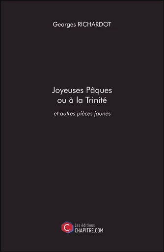 Joyeuses Pâques ou à la Trinité et autres pièces jaunes - Georges Richardot - Les Editions Chapitre.com