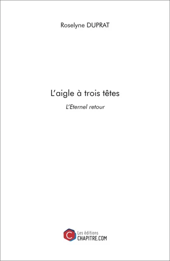 L'aigle à trois têtes - Roselyne Duprat - Les Editions Chapitre.com