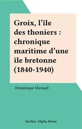 Groix, l'île des thoniers : chronique maritime d'une île bretonne (1840-1940)