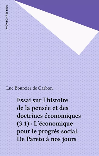 Essai sur l'histoire de la pensée et des doctrines économiques (3.1) : L'économique pour le progrès social. De Pareto à nos jours - Luc Bourcier de Carbon - FeniXX réédition numérique