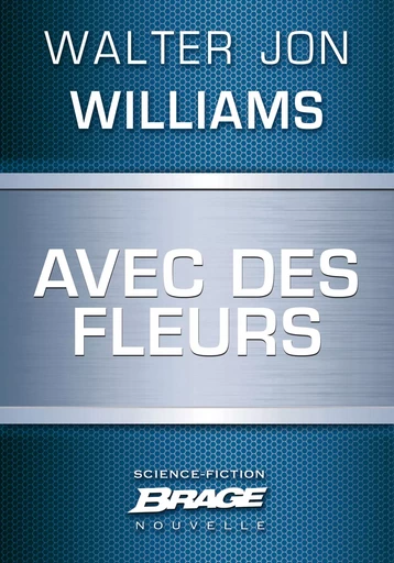 Avec des fleurs - Walter Jon Williams - Bragelonne