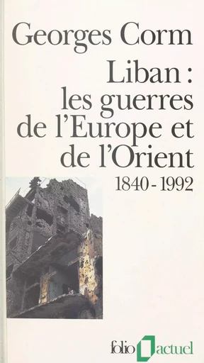 Liban, les guerres de l'Europe et de l'Orient : 1840-1992 - Georges Corm - Gallimard (réédition numérique FeniXX)