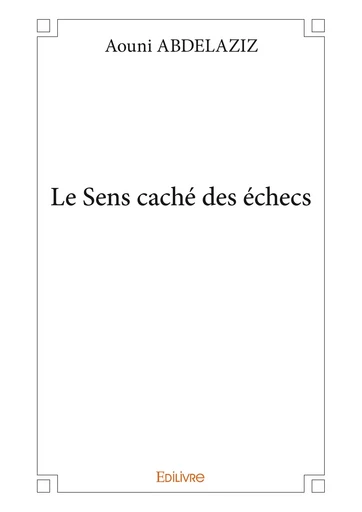 Le Sens caché des échecs - Aouni Abdelaziz - Editions Edilivre