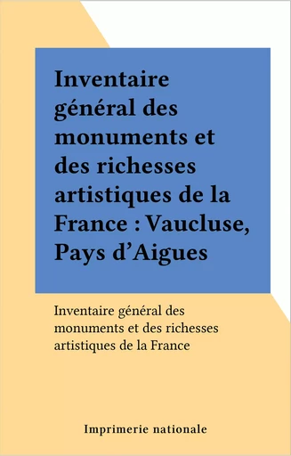 Inventaire général des monuments et des richesses artistiques de la France : Vaucluse, Pays d'Aigues -  - FeniXX réédition numérique