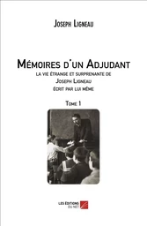 Mémoires d'un Adjudant, la vie étrange et surprenante de Joseph Ligneau écrit par lui même