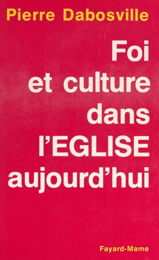 Foi et culture dans l'Église d'aujourd'hui - Pierre Dabosville - (Fayard) réédition numérique FeniXX