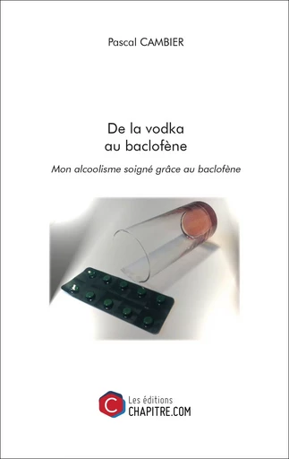 De la vodka au baclofène - Pascal Cambier - Les Editions Chapitre.com