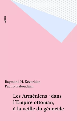 Les Arméniens : dans l'Empire ottoman, à la veille du génocide - Raymond H. Kévorkian, Paul B. Paboudjian - FeniXX réédition numérique