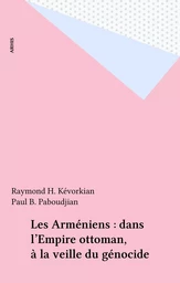 Les Arméniens : dans l'Empire ottoman, à la veille du génocide