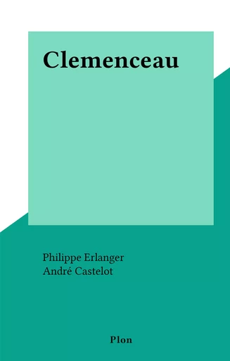 Clemenceau - Philippe Erlanger - (Plon) réédition numérique FeniXX