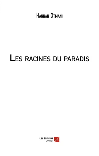 Les racines du paradis - Hannan Otmani - Les Éditions du Net