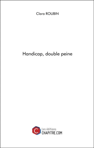 Handicap, double peine - Clara Roubin - Les Editions Chapitre.com