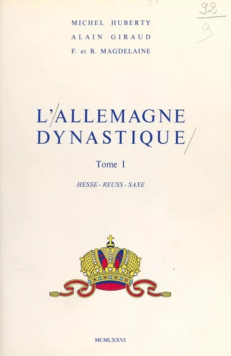 L'Allemagne dynastique (1) : Hesse, Reuss, Saxe - Michel Huberty, Alain Giraud, François Magdelaine - FeniXX réédition numérique