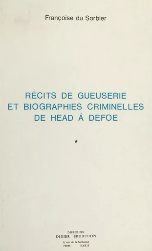 Récits de gueuserie et biographies criminelles de Head à Defoe - Françoise du Sorbier - FeniXX réédition numérique