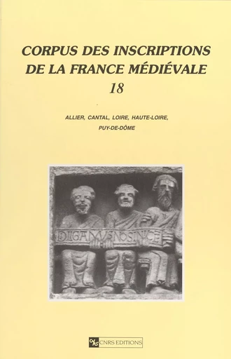 Corpus des inscriptions de la France médiévale (18) : Allier, Cantal, Loire, Haute-Loire, Puy-de-Dôme -  - CNRS Éditions (réédition numérique FeniXX)