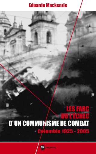 Les Farc ou l'echec d'un communisme de combat - Eduardo Mackenzie - Publibook