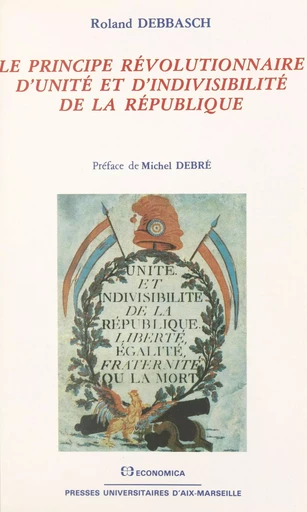 Le principe révolutionnaire d'unité et d'indivisibilité de la République - Roland Debbasch - FeniXX réédition numérique