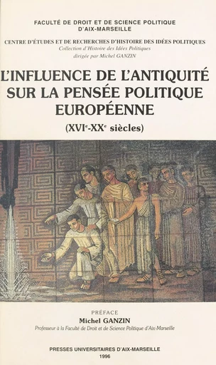 L'influence de l'Antiquité sur la pensée politique européenne (XVIe-XXe siècles) -  Centre d'études et de recherches d'histoire des idées et des institutions politiques - FeniXX réédition numérique