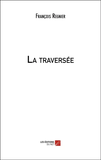 La traversée - François Régnier - Les Éditions du Net